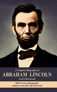 A Complete Biography of Abraham Lincoln